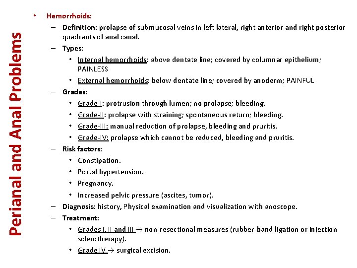 Perianal and Anal Problems • Hemorrhoids: – Definition: prolapse of submucosal veins in left