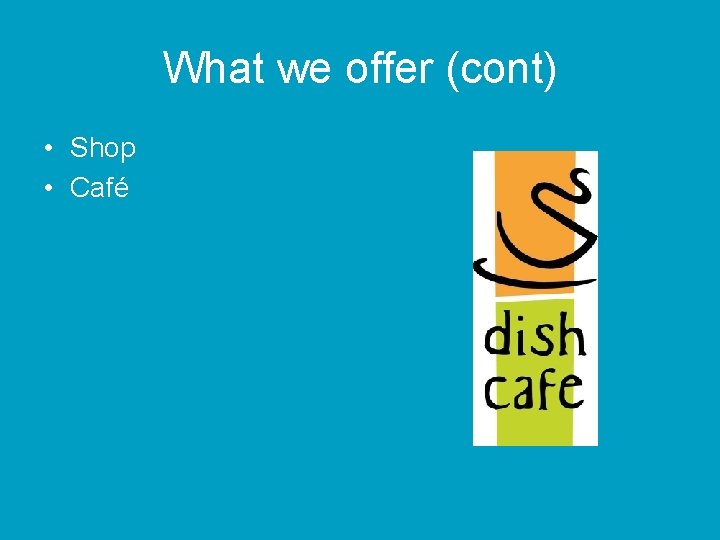 What we offer (cont) • Shop • Café 