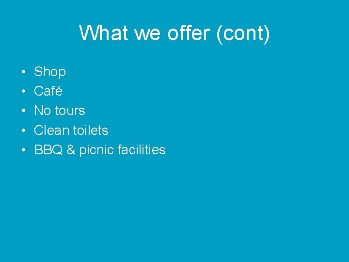 What we offer (cont) • • • Shop Café No tours Clean toilets BBQ