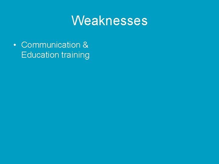 Weaknesses • Communication & Education training 