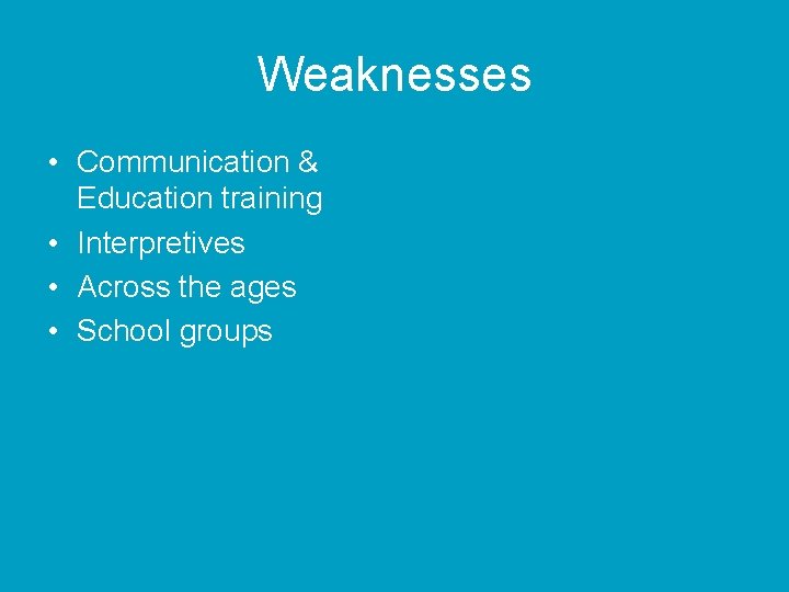 Weaknesses • Communication & Education training • Interpretives • Across the ages • School