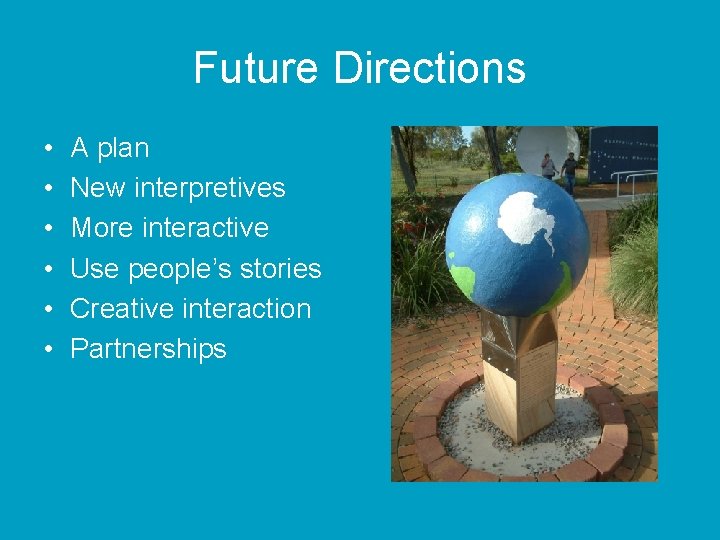 Future Directions • • • A plan New interpretives More interactive Use people’s stories