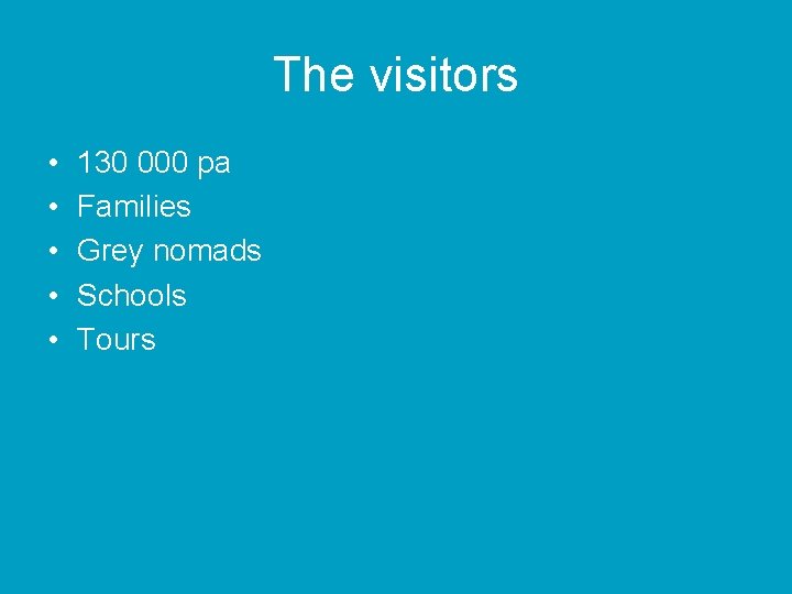 The visitors • • • 130 000 pa Families Grey nomads Schools Tours 