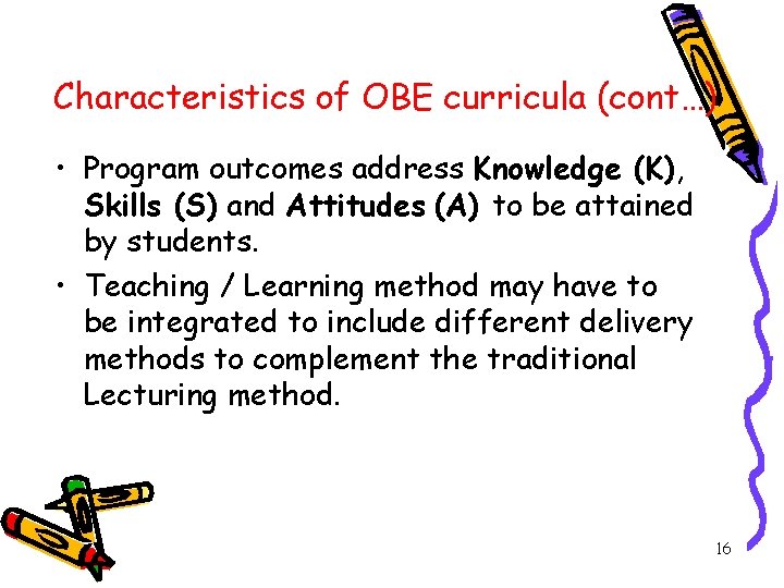 Characteristics of OBE curricula (cont…) • Program outcomes address Knowledge (K), Skills (S) and