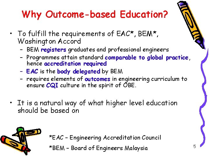 Why Outcome-based Education? • To fulfill the requirements of EAC*, BEM*, Washington Accord –