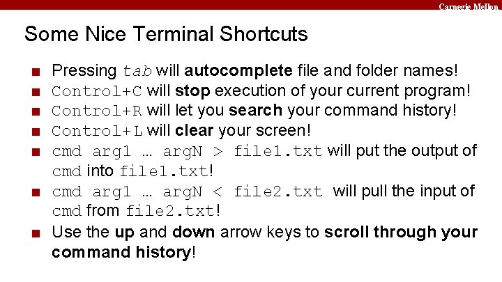 Carnegie Mellon Some Nice Terminal Shortcuts ■ ■ ■ Pressing tab will autocomplete file
