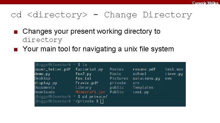 Carnegie Mellon cd <directory> - Change Directory ■ Changes your present working directory to