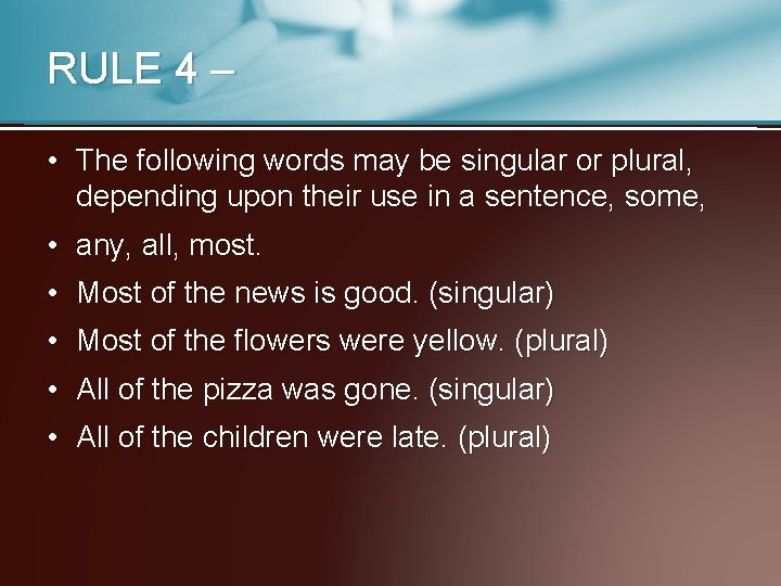 RULE 4 – • The following words may be singular or plural, depending upon