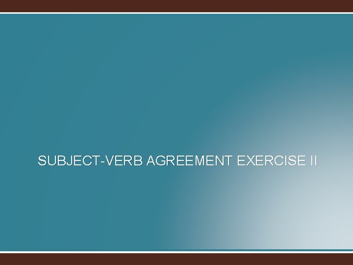 SUBJECT-VERB AGREEMENT EXERCISE II 