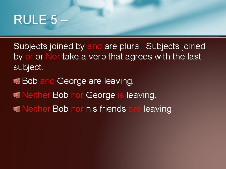 RULE 5 – Subjects joined by and are plural. Subjects joined by or or