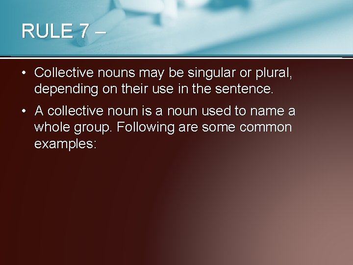 RULE 7 – • Collective nouns may be singular or plural, depending on their