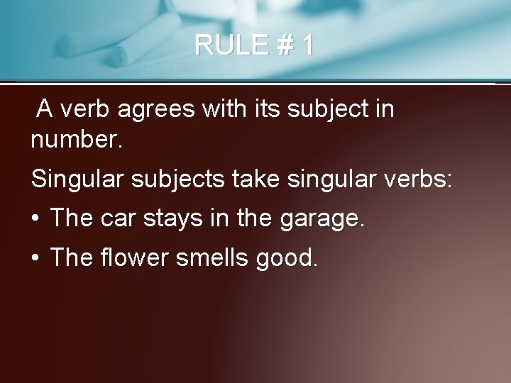 RULE # 1 A verb agrees with its subject in number. Singular subjects take