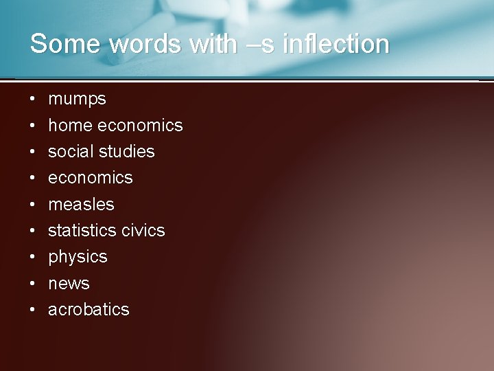 Some words with –s inflection • • • mumps home economics social studies economics