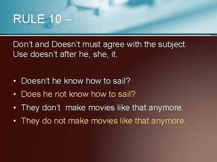 RULE 10 – Don’t and Doesn’t must agree with the subject. Use doesn’t after