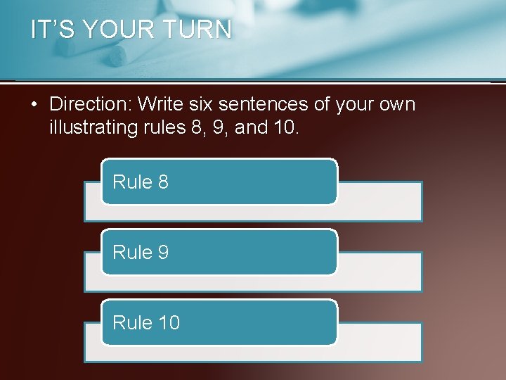 IT’S YOUR TURN • Direction: Write six sentences of your own illustrating rules 8,