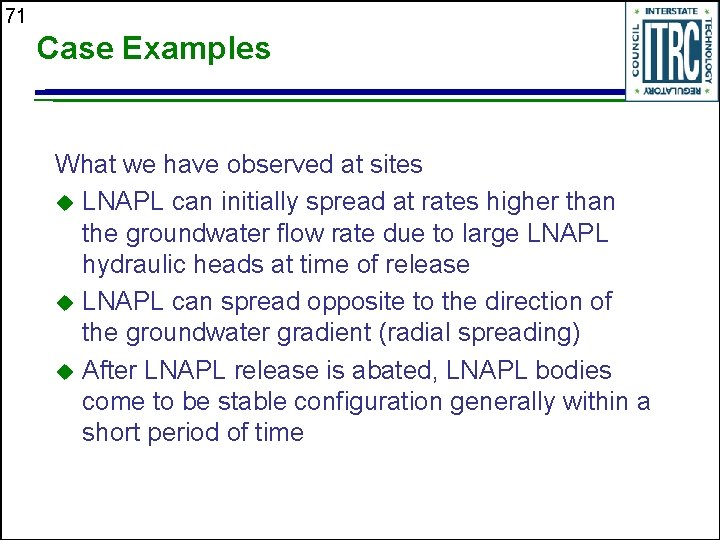 71 Case Examples What we have observed at sites u LNAPL can initially spread