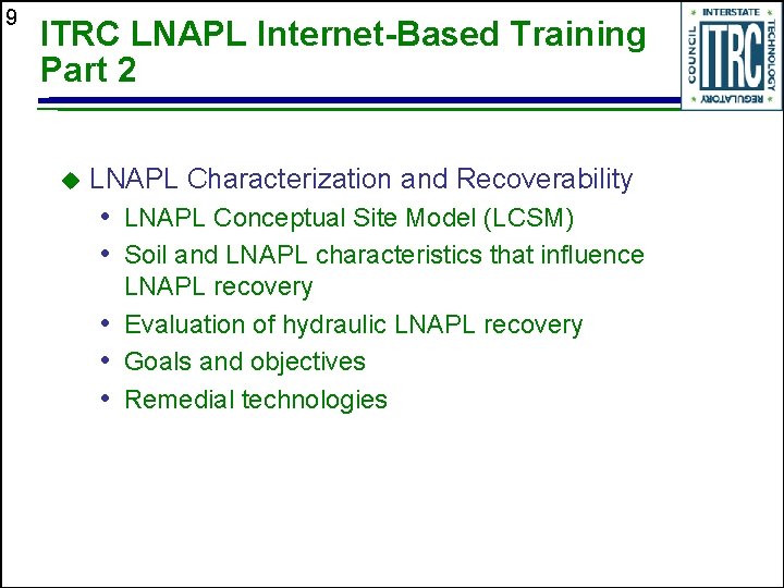 9 ITRC LNAPL Internet-Based Training Part 2 u LNAPL Characterization and Recoverability • LNAPL