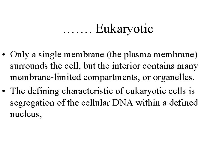 ……. Eukaryotic • Only a single membrane (the plasma membrane) surrounds the cell, but