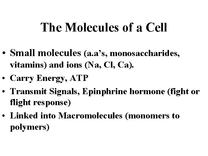 The Molecules of a Cell • Small molecules (a. a’s, monosaccharides, vitamins) and ions