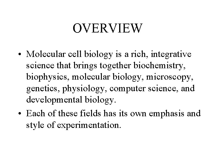 OVERVIEW • Molecular cell biology is a rich, integrative science that brings together biochemistry,