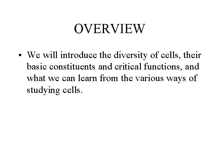 OVERVIEW • We will introduce the diversity of cells, their basic constituents and critical