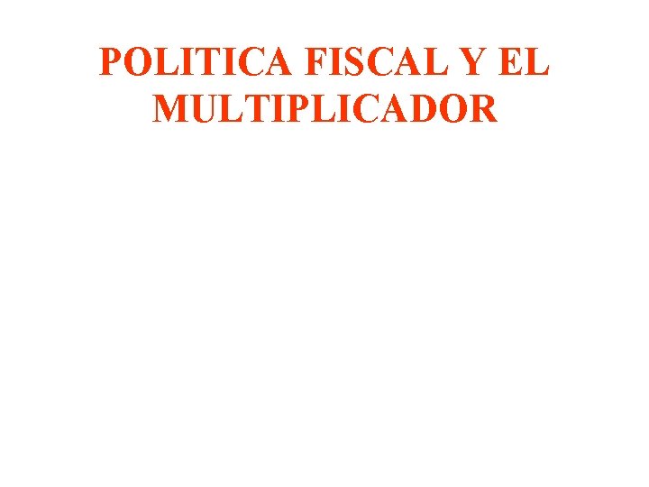 POLITICA FISCAL Y EL MULTIPLICADOR 