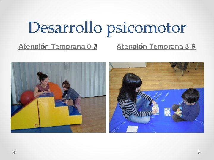 Desarrollo psicomotor Atención Temprana 0 -3 Atención Temprana 3 -6 