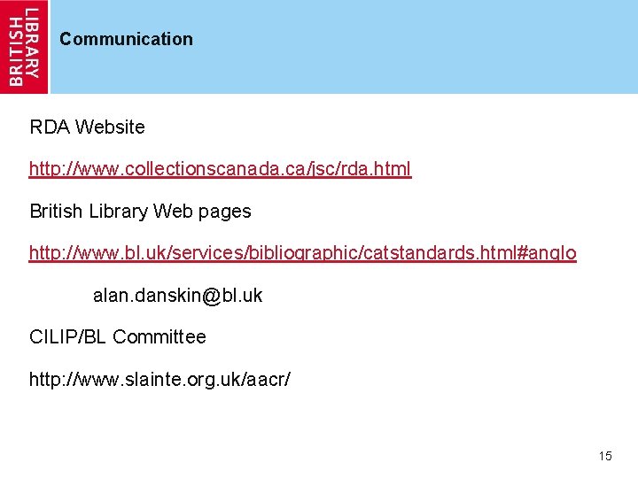 Communication RDA Website http: //www. collectionscanada. ca/jsc/rda. html British Library Web pages http: //www.
