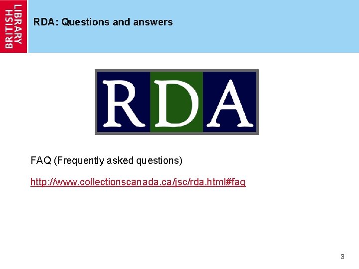 RDA: Questions and answers FAQ (Frequently asked questions) http: //www. collectionscanada. ca/jsc/rda. html#faq 3