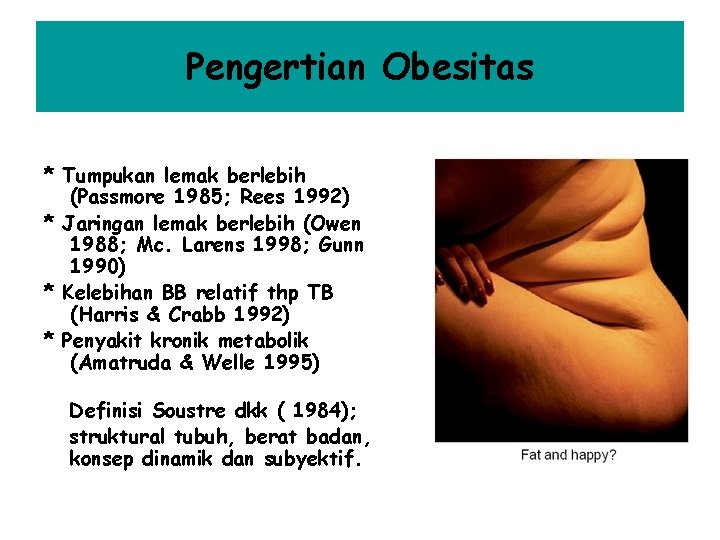 Pengertian Obesitas * Tumpukan lemak berlebih (Passmore 1985; Rees 1992) * Jaringan lemak berlebih