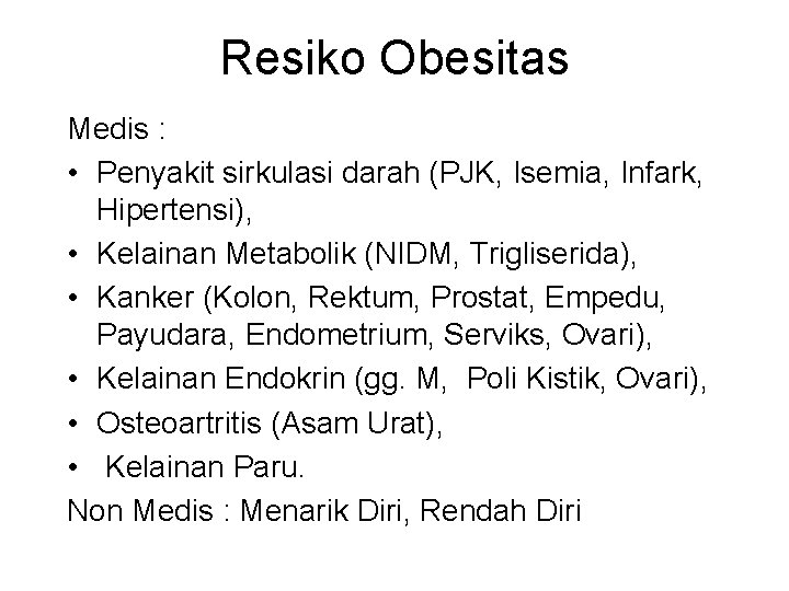 Resiko Obesitas Medis : • Penyakit sirkulasi darah (PJK, Isemia, Infark, Hipertensi), • Kelainan