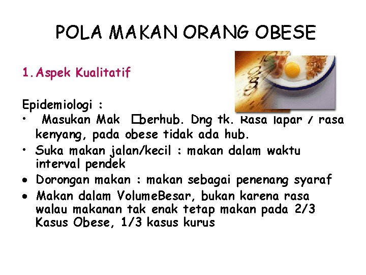 POLA MAKAN ORANG OBESE 1. Aspek Kualitatif Epidemiologi : • Masukan Mak �berhub. Dng