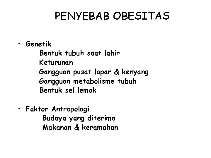 PENYEBAB OBESITAS • Genetik Bentuk tubuh saat lahir Keturunan Gangguan pusat lapar & kenyang