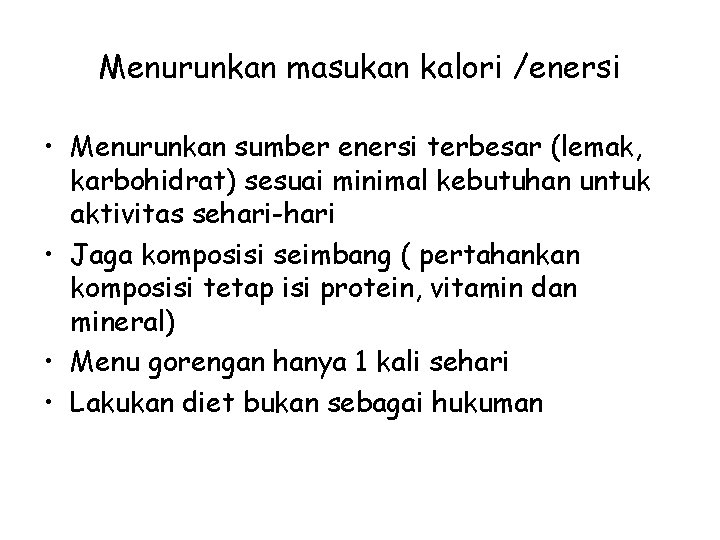 Menurunkan masukan kalori /enersi • Menurunkan sumber enersi terbesar (lemak, karbohidrat) sesuai minimal kebutuhan