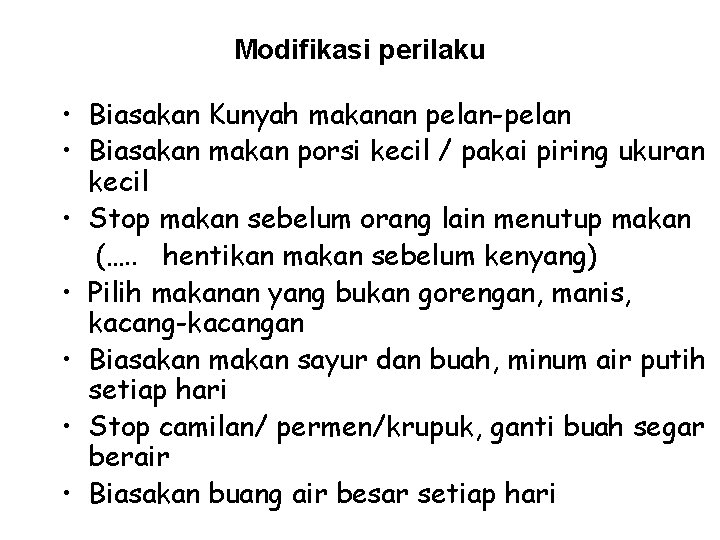Modifikasi perilaku • Biasakan Kunyah makanan pelan-pelan • Biasakan makan porsi kecil / pakai
