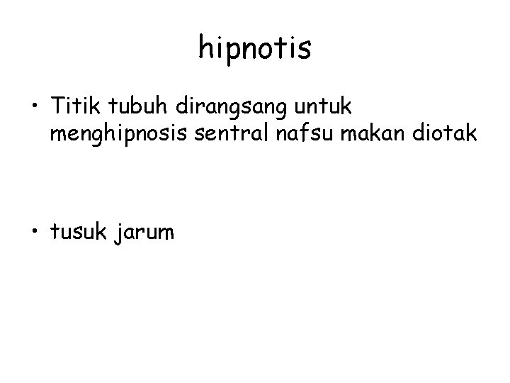 hipnotis • Titik tubuh dirangsang untuk menghipnosis sentral nafsu makan diotak • tusuk jarum