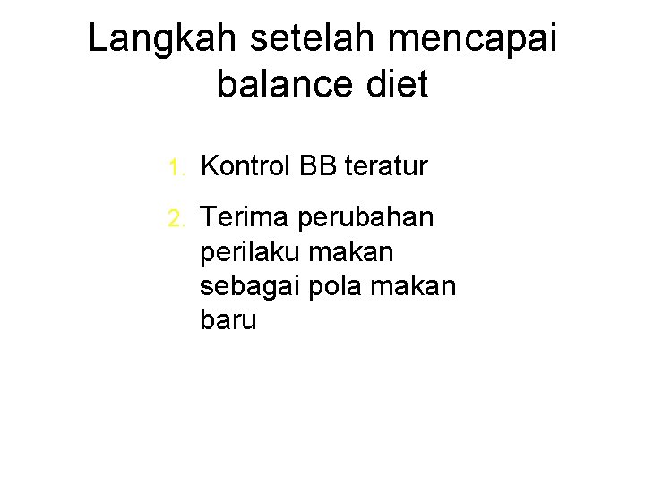 Langkah setelah mencapai balance diet 1. Kontrol BB teratur 2. Terima perubahan perilaku makan