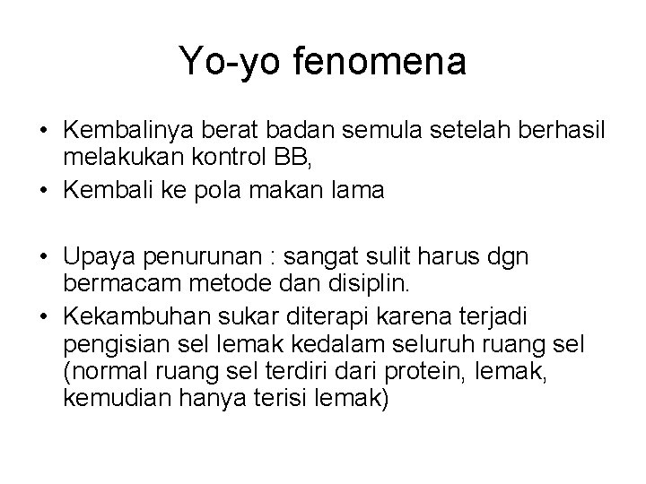 Yo-yo fenomena • Kembalinya berat badan semula setelah berhasil melakukan kontrol BB, • Kembali