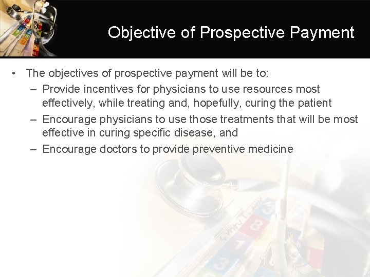 Objective of Prospective Payment • The objectives of prospective payment will be to: –