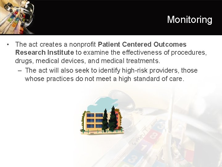 Monitoring • The act creates a nonprofit Patient Centered Outcomes Research Institute to examine