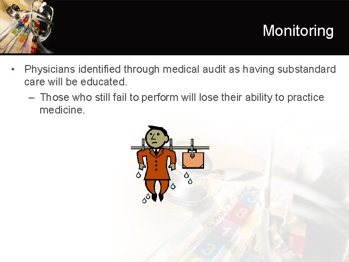 Monitoring • Physicians identified through medical audit as having substandard care will be educated.