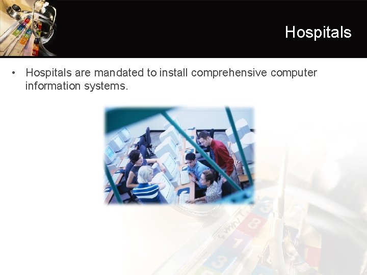 Hospitals • Hospitals are mandated to install comprehensive computer information systems. 