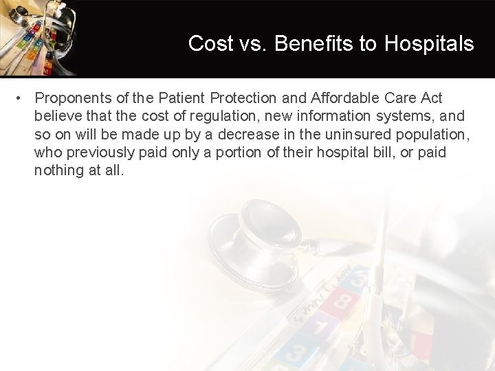 Cost vs. Benefits to Hospitals • Proponents of the Patient Protection and Affordable Care