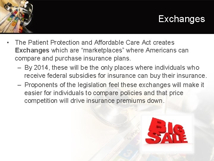 Exchanges • The Patient Protection and Affordable Care Act creates Exchanges which are “marketplaces”