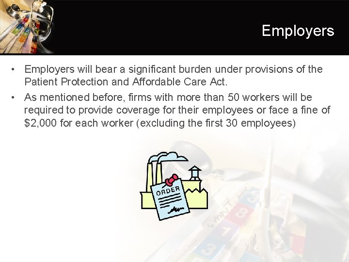 Employers • Employers will bear a significant burden under provisions of the Patient Protection
