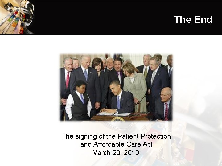 The End The signing of the Patient Protection and Affordable Care Act March 23,