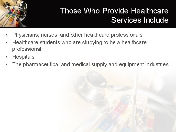 Those Who Provide Healthcare Services Include • Physicians, nurses, and other healthcare professionals •