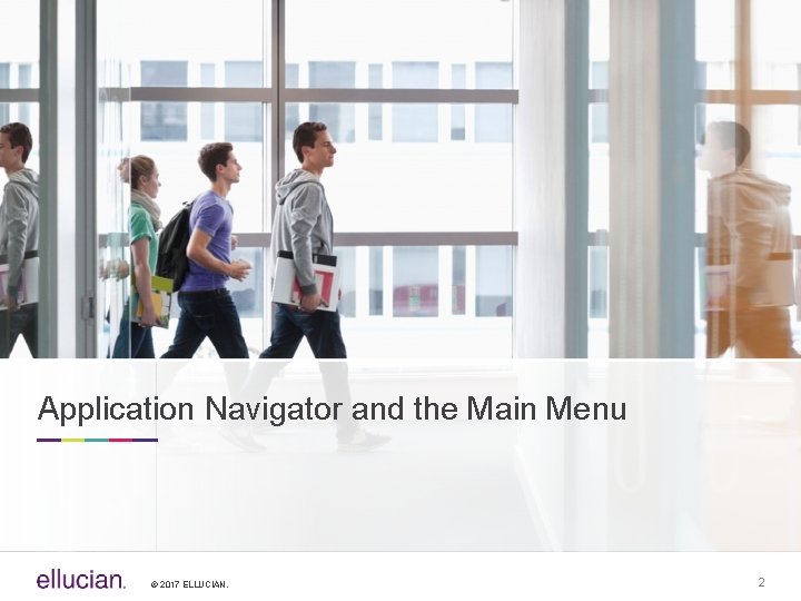 Application Navigator and the Main Menu © 2017 ELLUCIAN. 2 