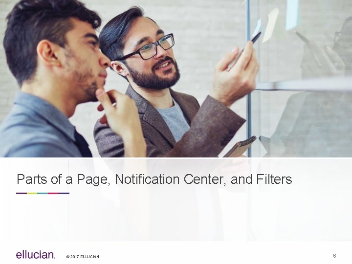 Parts of a Page, Notification Center, and Filters © 2017 ELLUCIAN. 6 