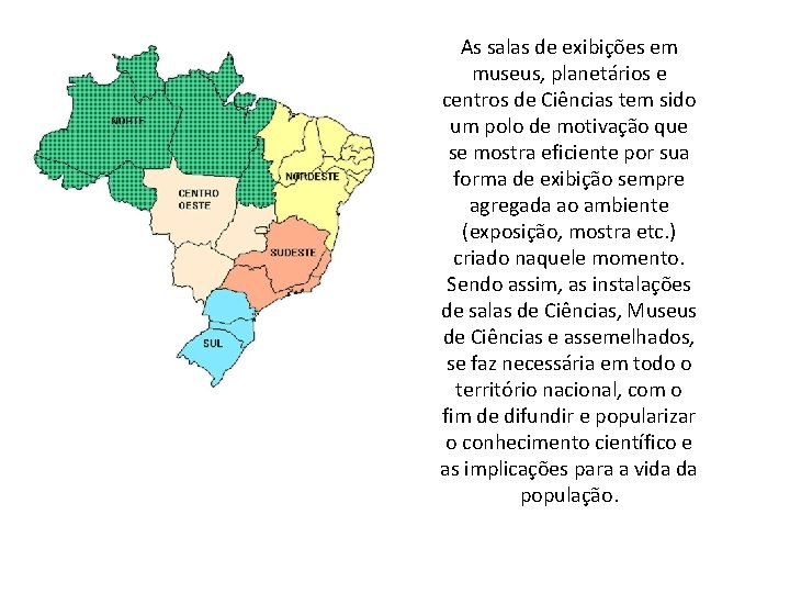 As salas de exibições em museus, planetários e centros de Ciências tem sido um